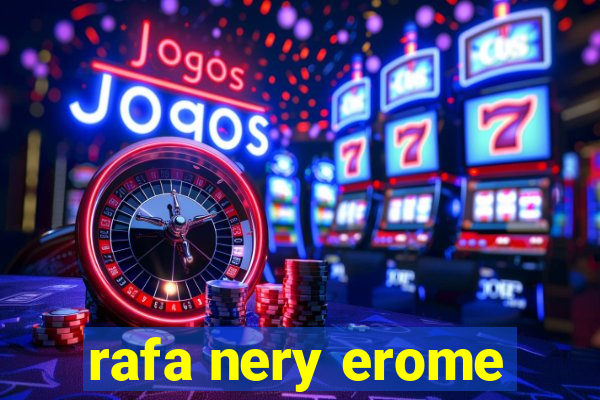 rafa nery erome